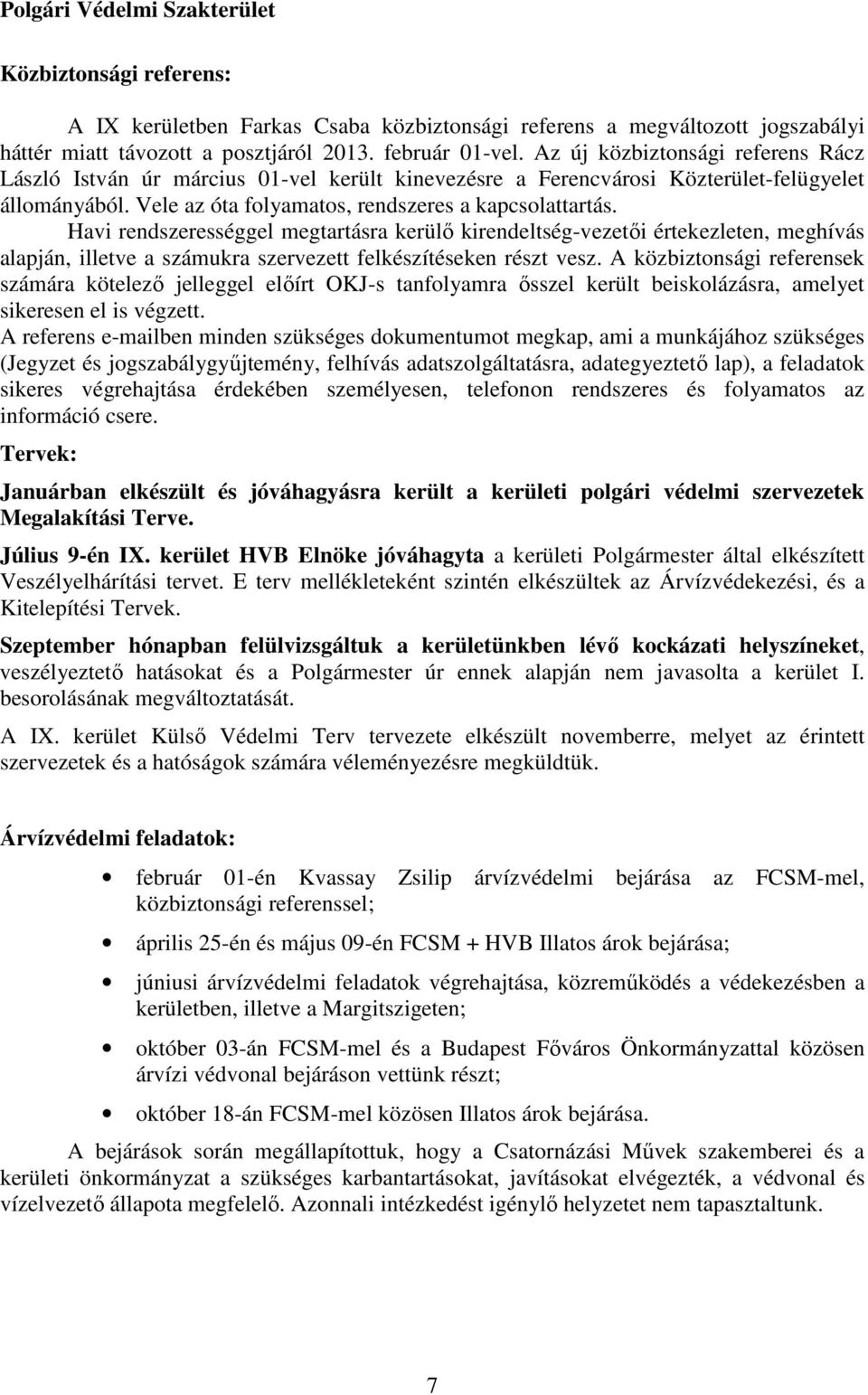 Havi rendszerességgel megtartásra kerülő kirendeltség-vezetői értekezleten, meghívás alapján, illetve a számukra szervezett felkészítéseken részt vesz.