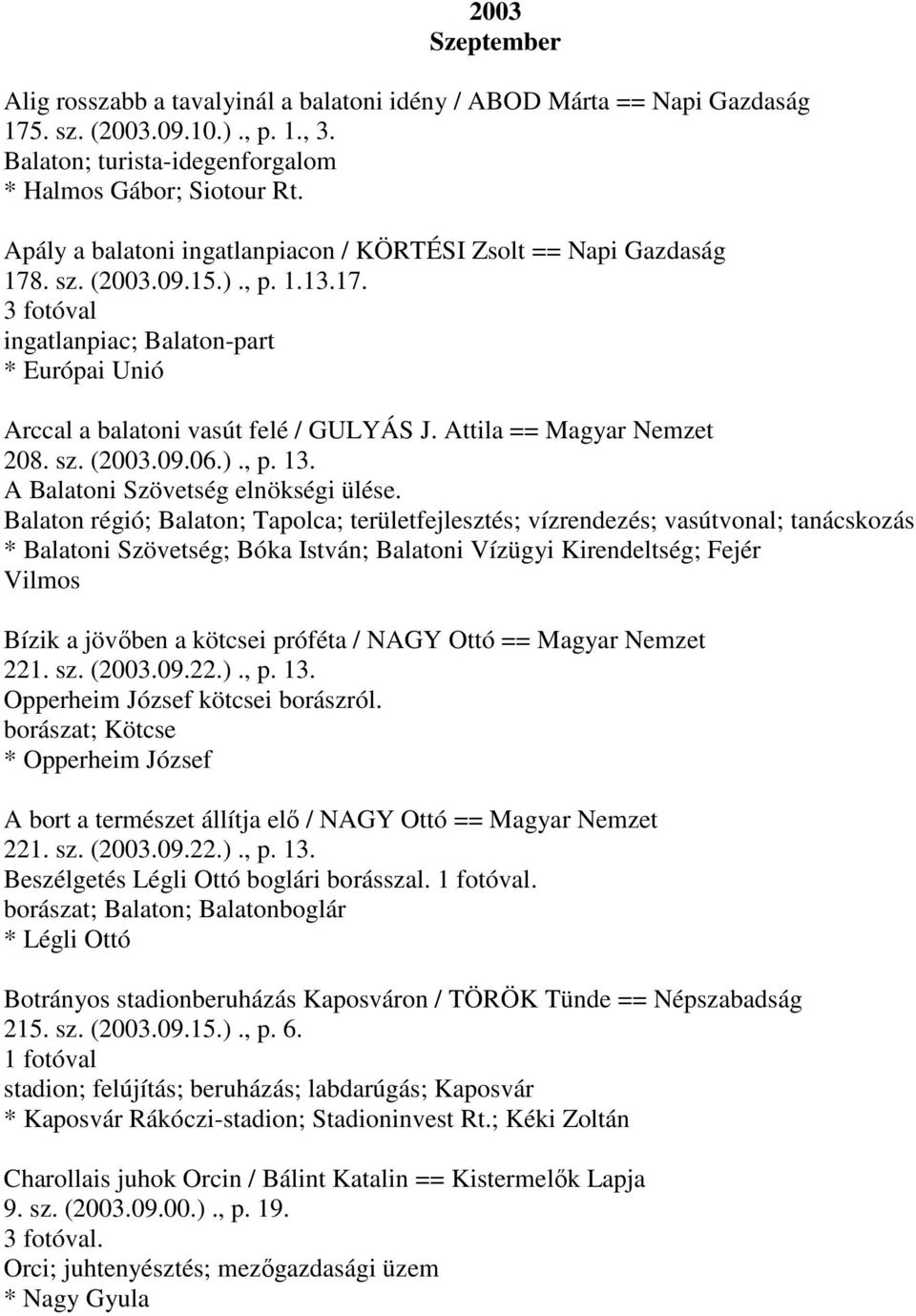 Attila == Magyar Nemzet 208. sz. (2003.09.06.)., p. 13. A Balatoni Szövetség elnökségi ülése.