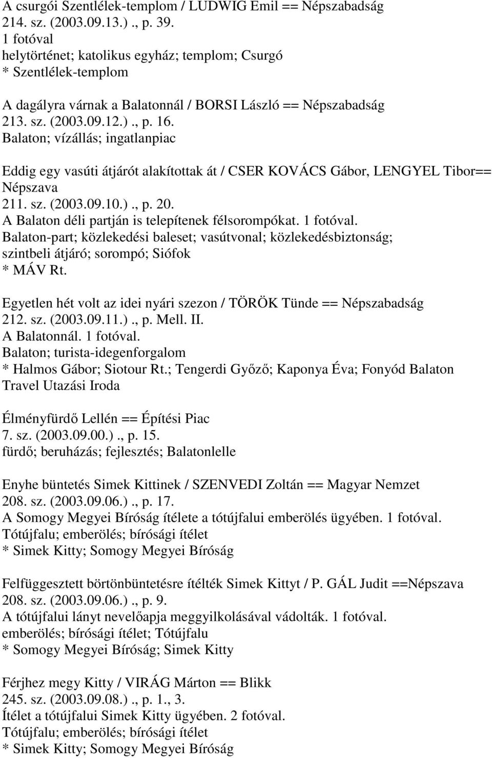 Balaton; vízállás; ingatlanpiac Eddig egy vasúti átjárót alakítottak át / CSER KOVÁCS Gábor, LENGYEL Tibor== Népszava 211. sz. (2003.09.10.)., p. 20.
