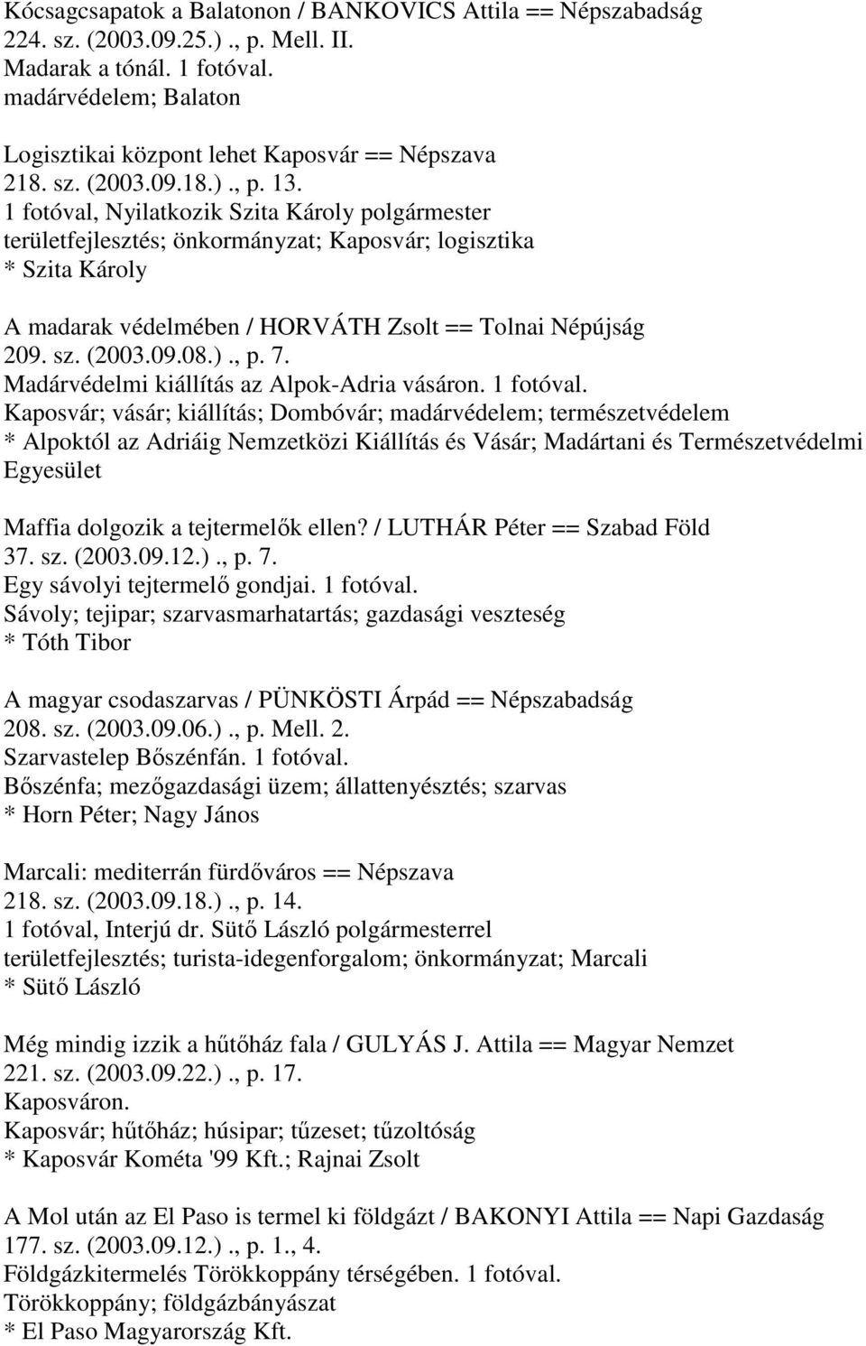 1 fotóval, Nyilatkozik Szita Károly polgármester területfejlesztés; önkormányzat; Kaposvár; logisztika * Szita Károly A madarak védelmében / HORVÁTH Zsolt == Tolnai Népújság 209. sz. (2003.09.08.).