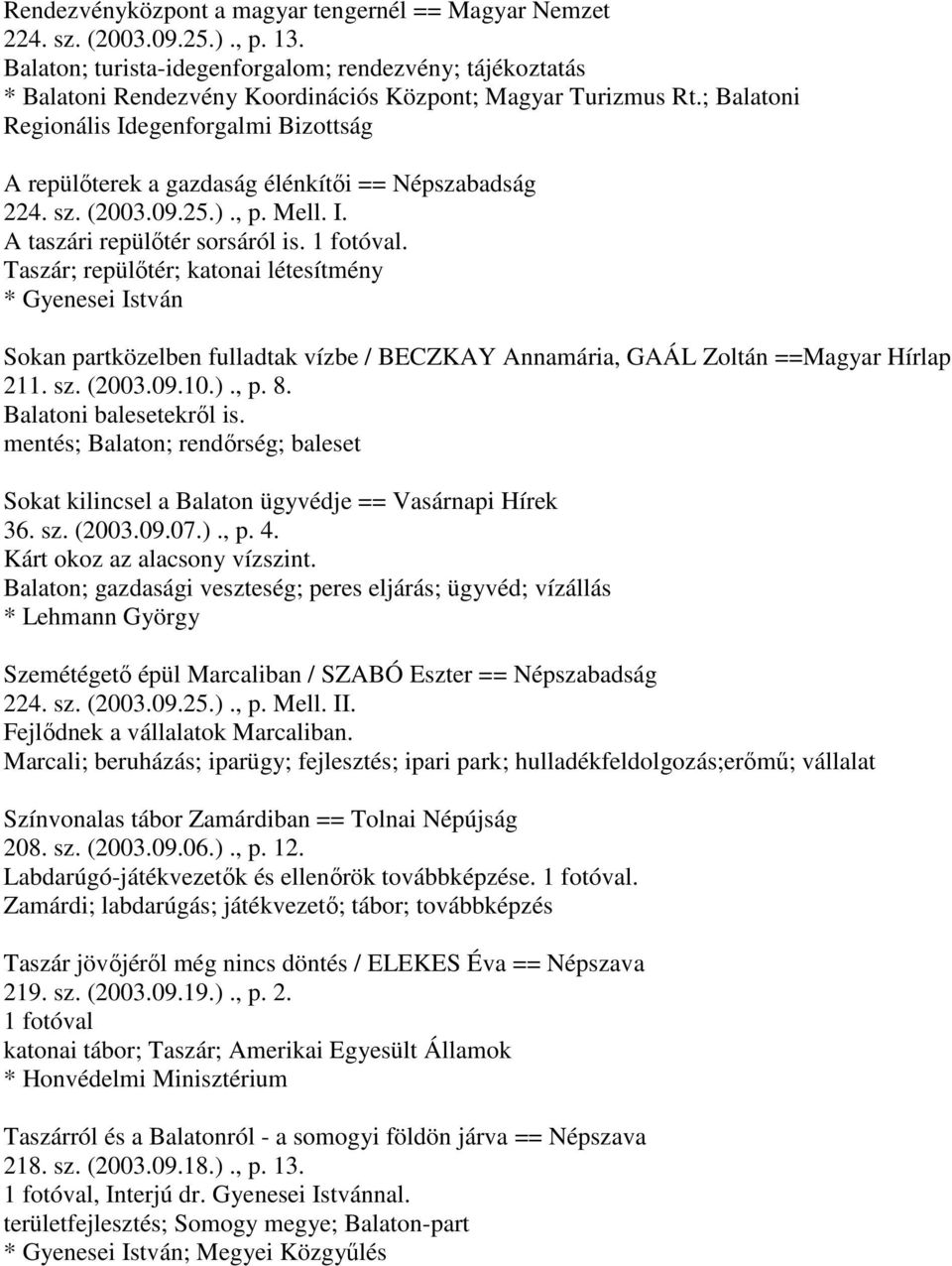 ; Balatoni Regionális Idegenforgalmi Bizottság A repülőterek a gazdaság élénkítői == Népszabadság 224. sz. (2003.09.25.)., p. Mell. I. A taszári repülőtér sorsáról is. 1 fotóval.