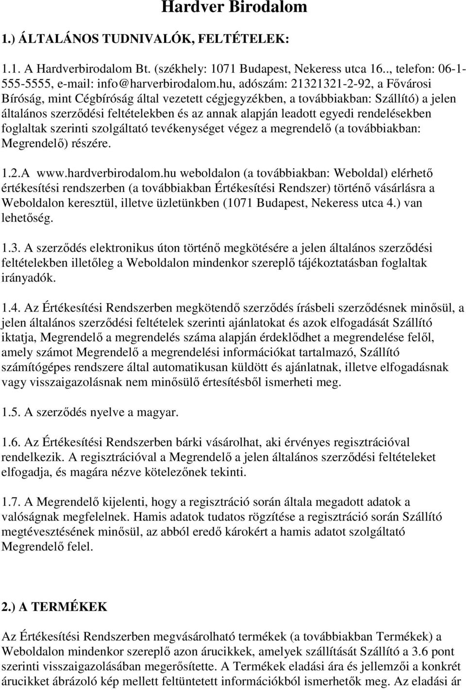 rendelésekben foglaltak szerinti szolgáltató tevékenységet végez a megrendelő (a továbbiakban: Megrendelő) részére. 1.2.A www.hardverbirodalom.