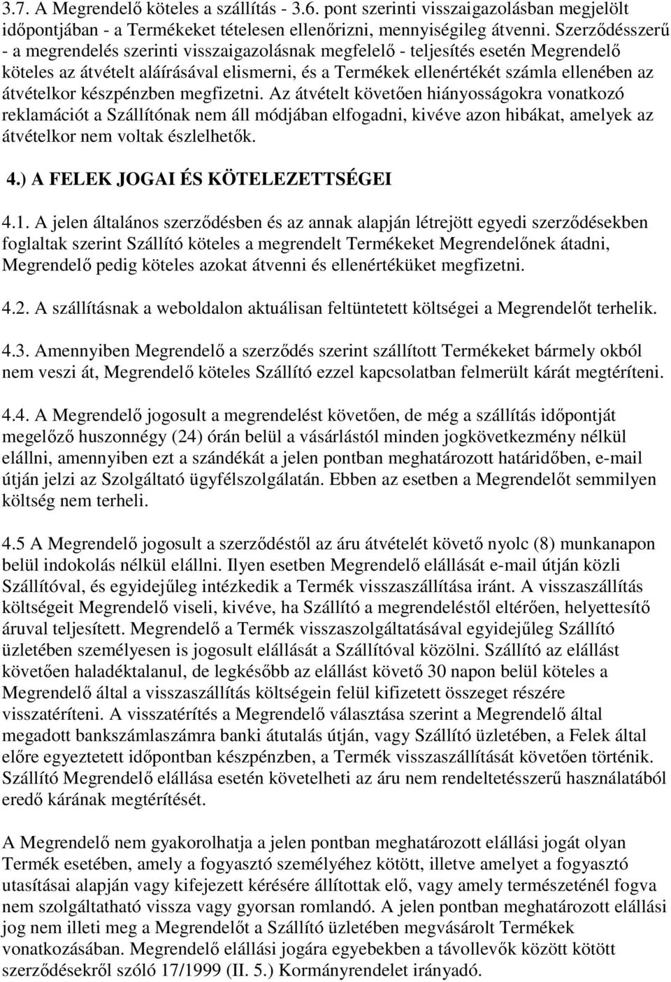 készpénzben megfizetni. Az átvételt követően hiányosságokra vonatkozó reklamációt a Szállítónak nem áll módjában elfogadni, kivéve azon hibákat, amelyek az átvételkor nem voltak észlelhetők. 4.