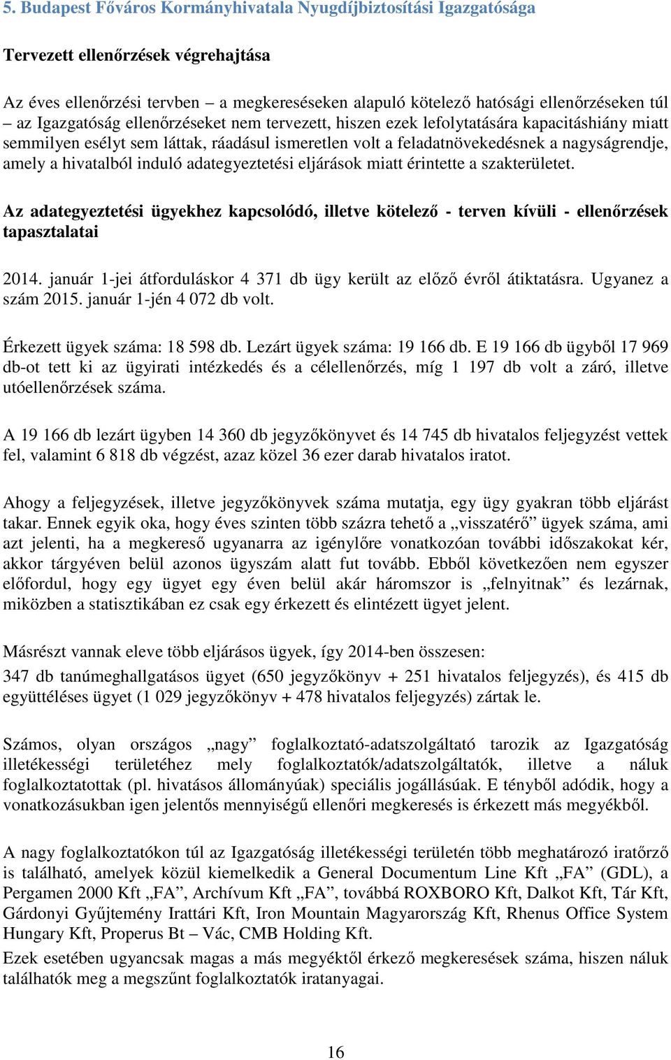 hivatalból induló adategyeztetési eljárások miatt érintette a szakterületet. Az adategyeztetési ügyekhez kapcsolódó, illetve kötelező - terven kívüli - ellenőrzések tapasztalatai 2014.