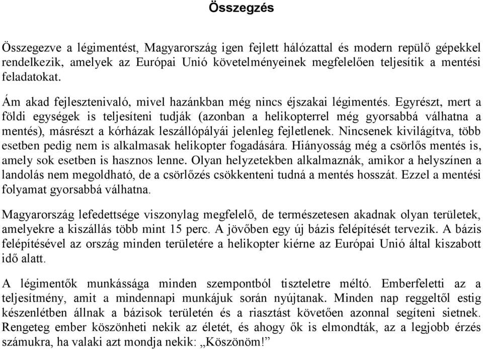 Egyrészt, mert a földi egységek is teljesíteni tudják (azonban a helikopterrel még gyorsabbá válhatna a mentés), másrészt a kórházak leszállópályái jelenleg fejletlenek.