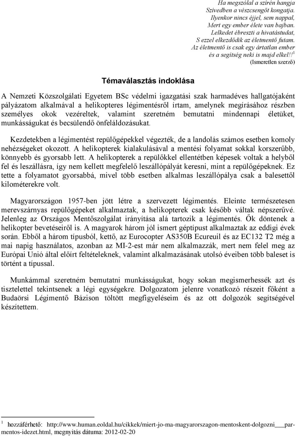 ! 1 (Ismeretlen szerző) A Nemzeti Közszolgálati Egyetem BSc védelmi igazgatási szak harmadéves hallgatójaként pályázatom alkalmával a helikopteres légimentésről írtam, amelynek megírásához részben