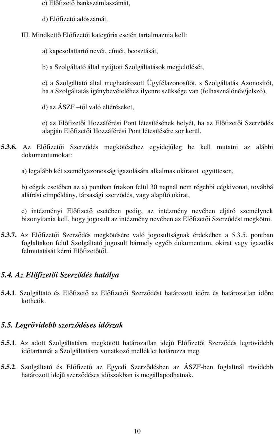 Ügyfélazonosítót, s Szolgáltatás Azonosítót, ha a Szolgáltatás igénybevételéhez ilyenre szüksége van (felhasználónév/jelszó), d) az ÁSZF tıl való eltéréseket, e) az Elıfizetıi Hozzáférési Pont