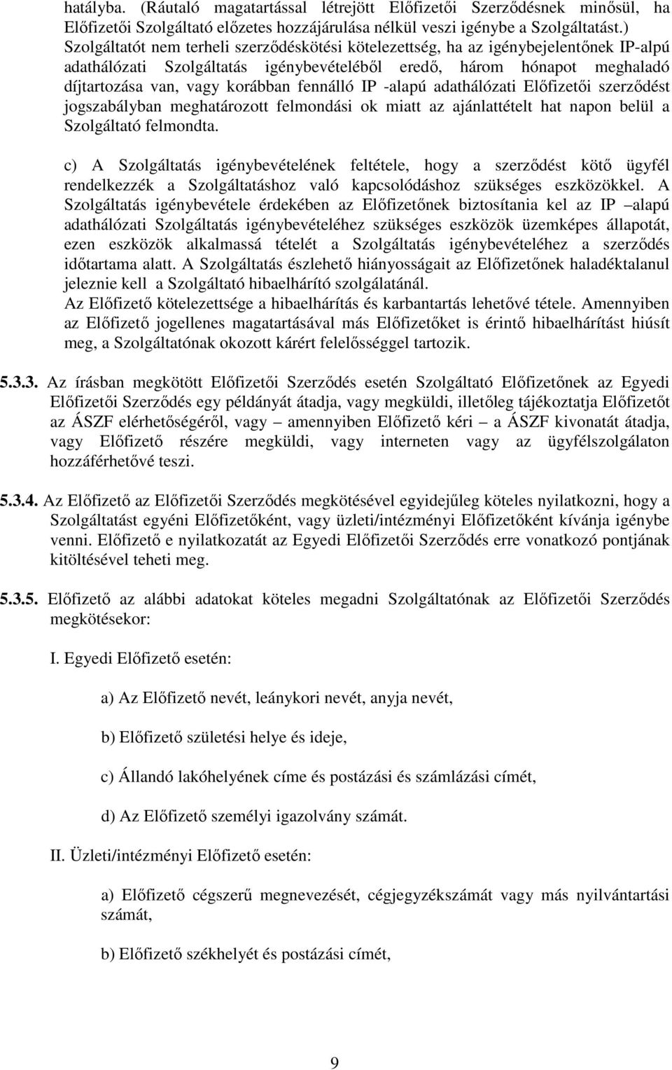 fennálló IP -alapú adathálózati Elıfizetıi szerzıdést jogszabályban meghatározott felmondási ok miatt az ajánlattételt hat napon belül a Szolgáltató felmondta.
