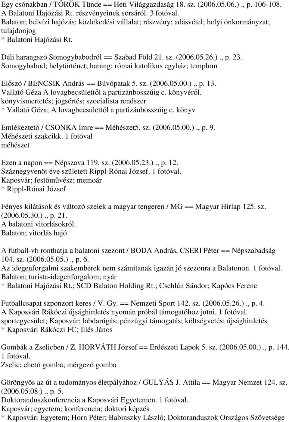 Somogybabod; helytörténet; harang; római katolikus egyház; templom Előszó / BENCSIK András == Búvópatak 5. sz. (2006.05.00.)., p. 13. Vallató Géza A lovagbecsülettől a partizánbosszúig c. könyvéről.
