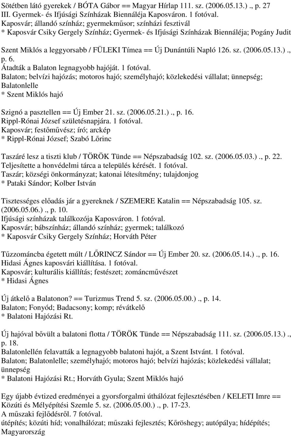 Dunántúli Napló 126. sz. (2006.05.13.)., p. 6. Átadták a Balaton legnagyobb hajóját. 1 fotóval.