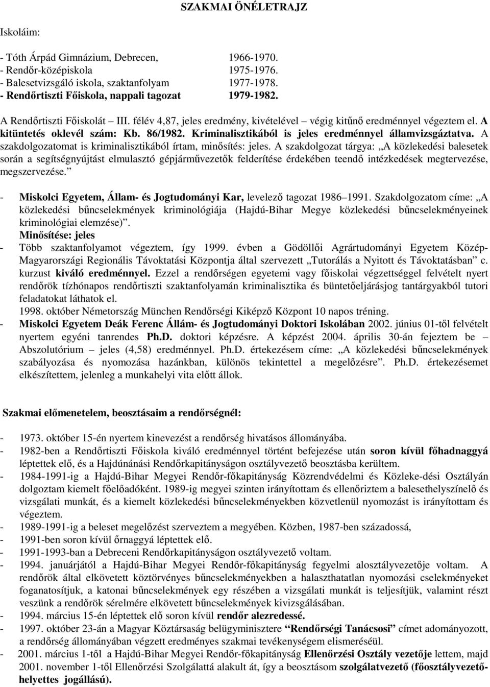 Kriminalisztikából is jeles eredménnyel államvizsgáztatva. A szakdolgozatomat is kriminalisztikából írtam, minősítés: jeles.