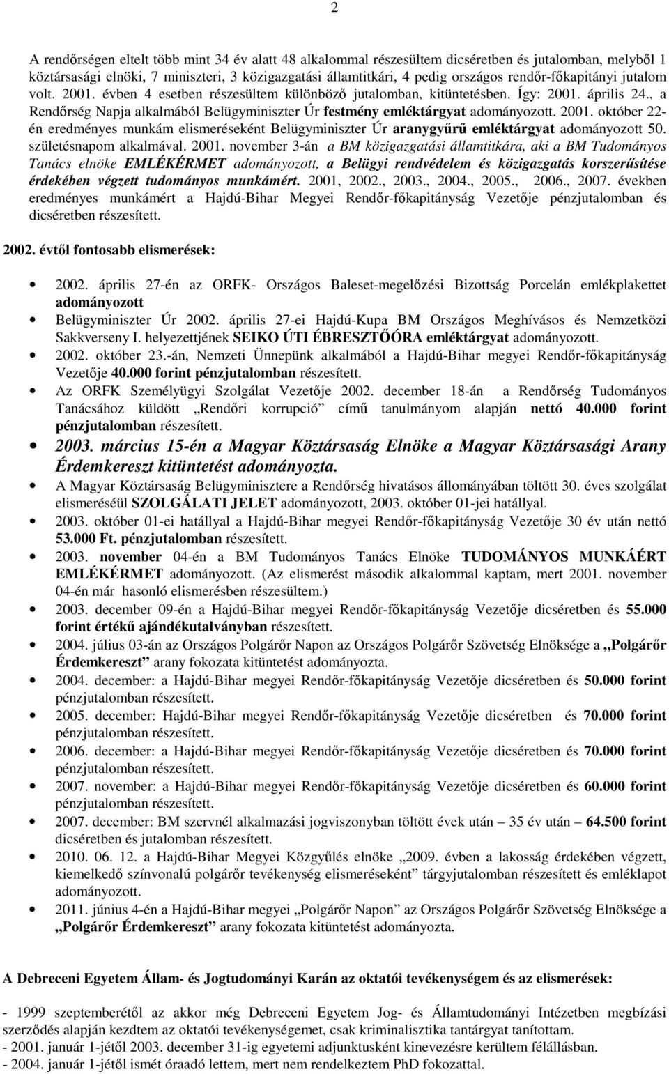 , a Rendőrség Napja alkalmából Belügyminiszter Úr festmény emléktárgyat adományozott. 2001. október 22- én eredményes munkám elismeréseként Belügyminiszter Úr aranygyűrű emléktárgyat adományozott 50.