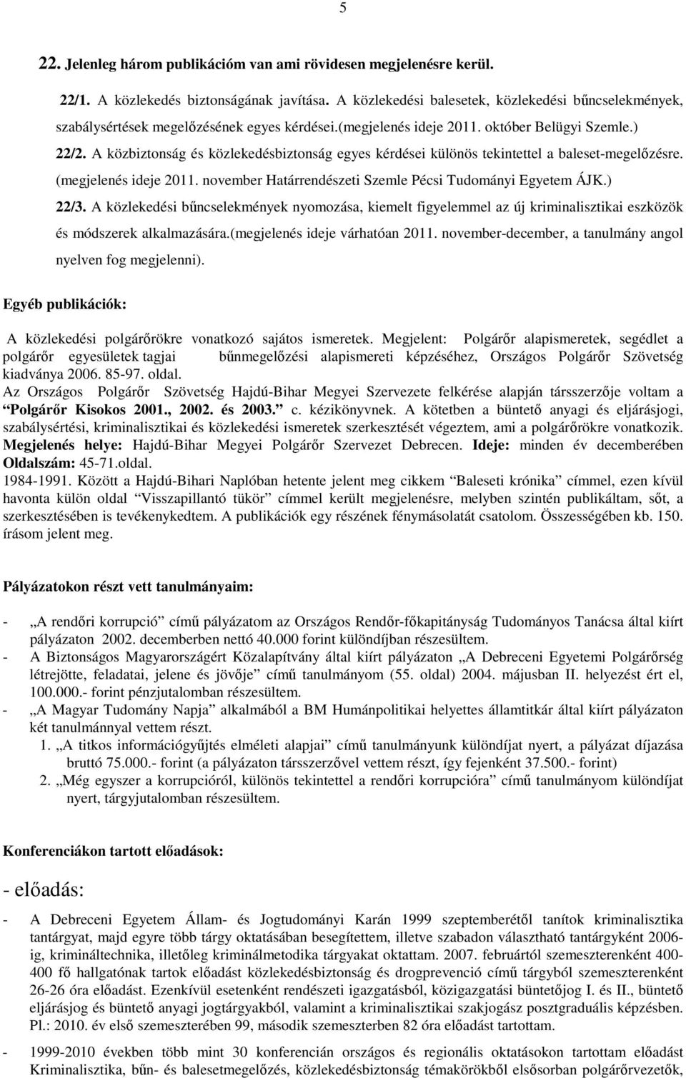 A közbiztonság és közlekedésbiztonság egyes kérdései különös tekintettel a baleset-megelőzésre. (megjelenés ideje 2011. november Határrendészeti Szemle Pécsi Tudományi Egyetem ÁJK.) 22/3.