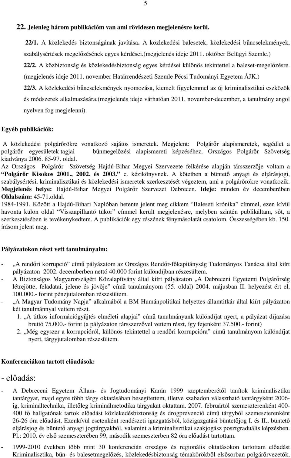 A közbiztonság és közlekedésbiztonság egyes kérdései különös tekintettel a baleset-megelőzésre. (megjelenés ideje 2011. november Határrendészeti Szemle Pécsi Tudományi Egyetem ÁJK.) 22/3.