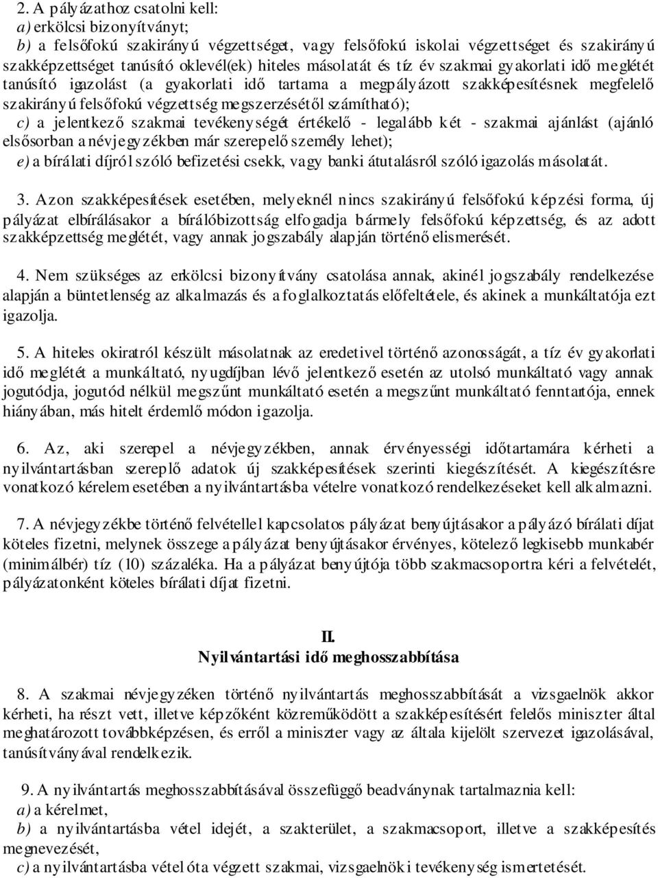 c) a jelentkezı szakmai tevékenységét értékelı - legalább két - szakmai ajánlást (ajánló elsısorban a névjegyzékben már szerepelı személy lehet); e) a bírálati díjról szóló befizetési csekk, vagy