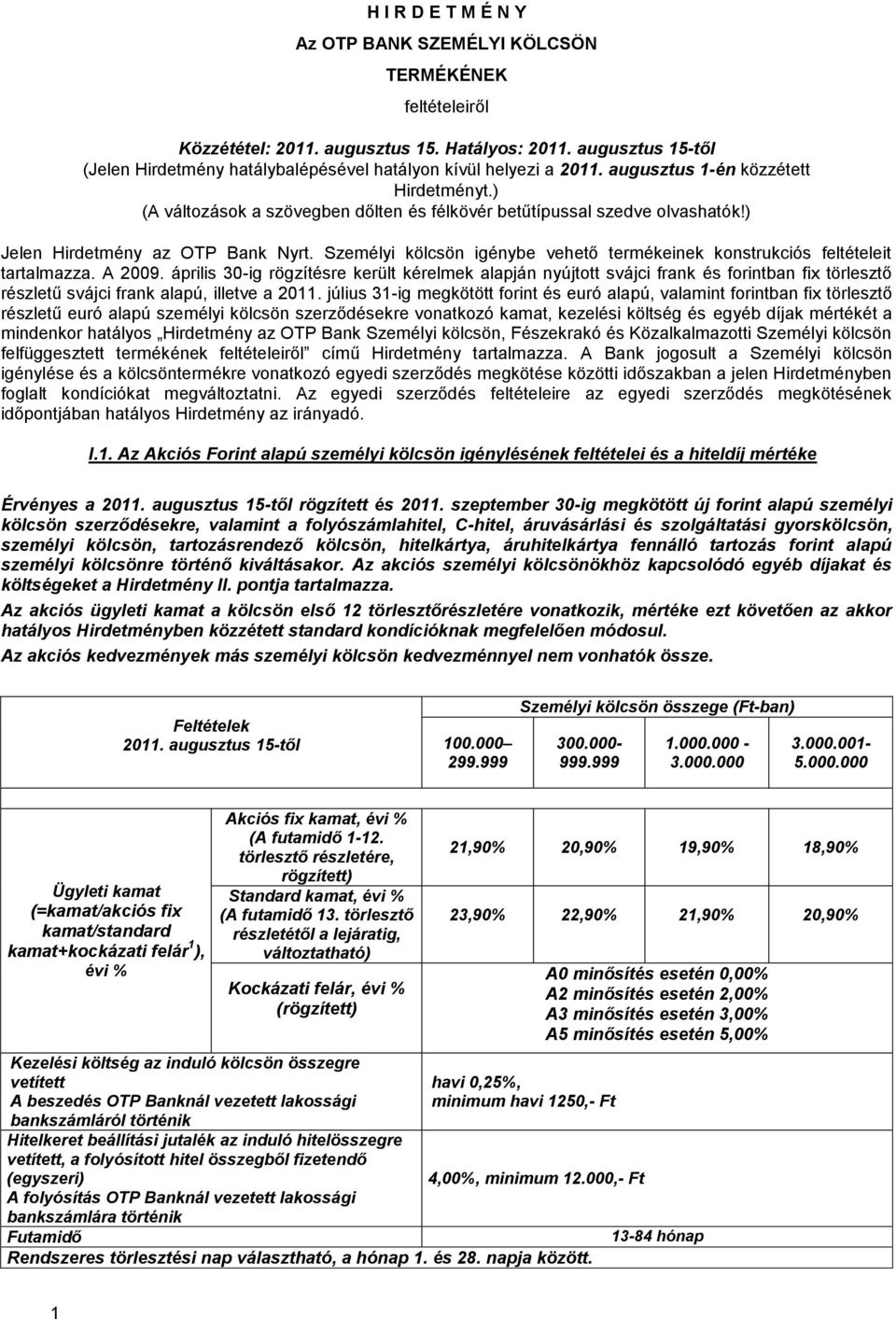 ) Jelen Hirdetmény az OTP Bank Nyrt. Személyi kölcsön igénybe vehető termékeinek konstrukciós feltételeit tartalmazza. A 2009.