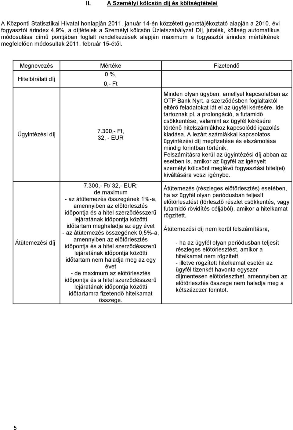 mértékének megfelelően módosultak 2011. február 15-étől. Megnevezés Mértéke Fizetendő Hitelbírálati díj 0 %, 0,- Ft Ügyintézési díj 7.
