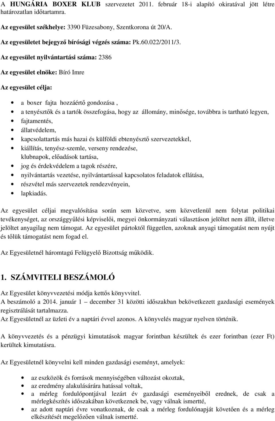 Az egyesület nyilvántartási száma: 2386 Az egyesület elnöke: Bíró Imre Az egyesület célja: a boxer fajta hozzáértő gondozása, a tenyésztők és a tartók összefogása, hogy az állomány, minősége,