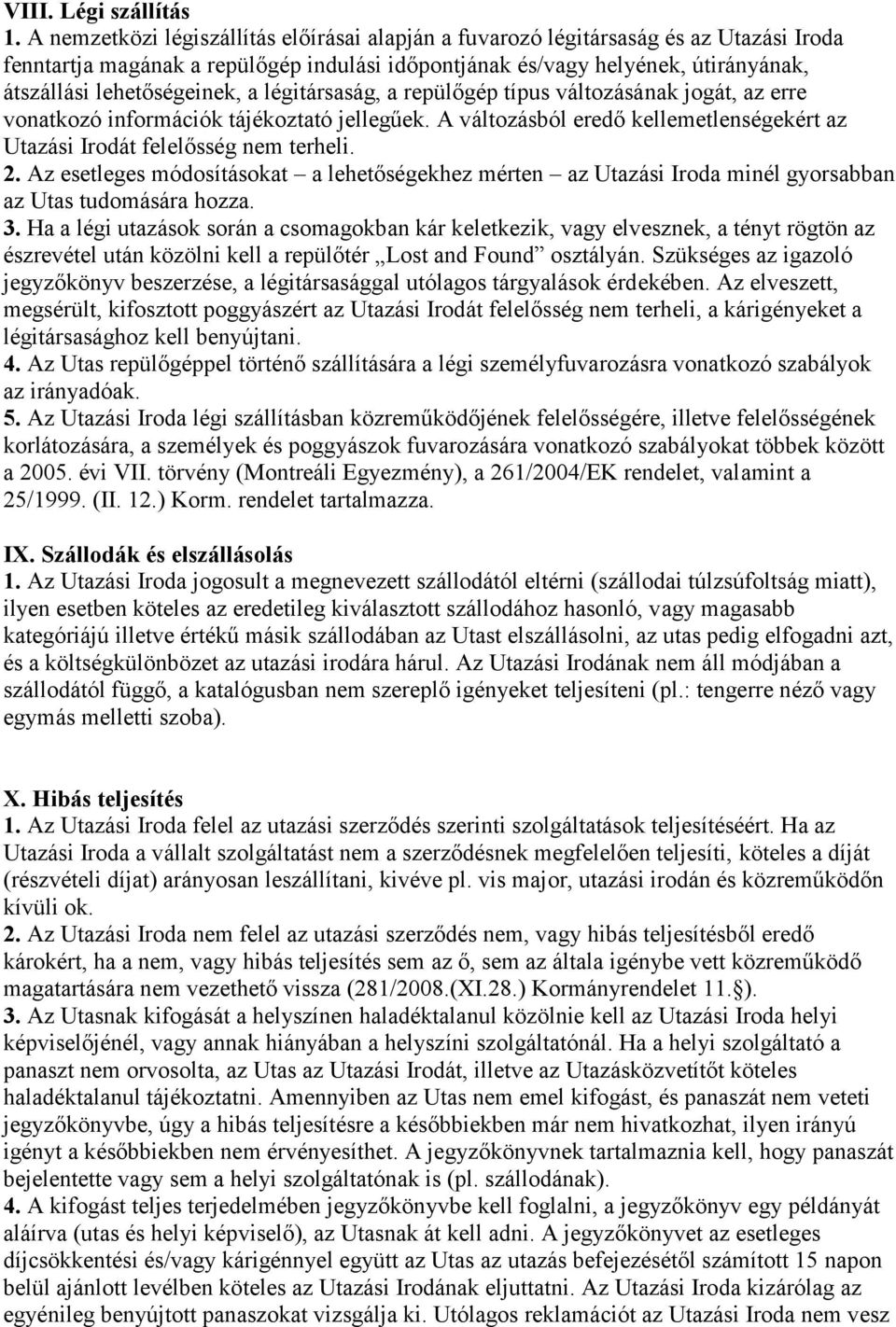 a légitársaság, a repülőgép típus változásának jogát, az erre vonatkozó információk tájékoztató jellegűek. A változásból eredő kellemetlenségekért az Utazási Irodát felelősség nem terheli. 2.