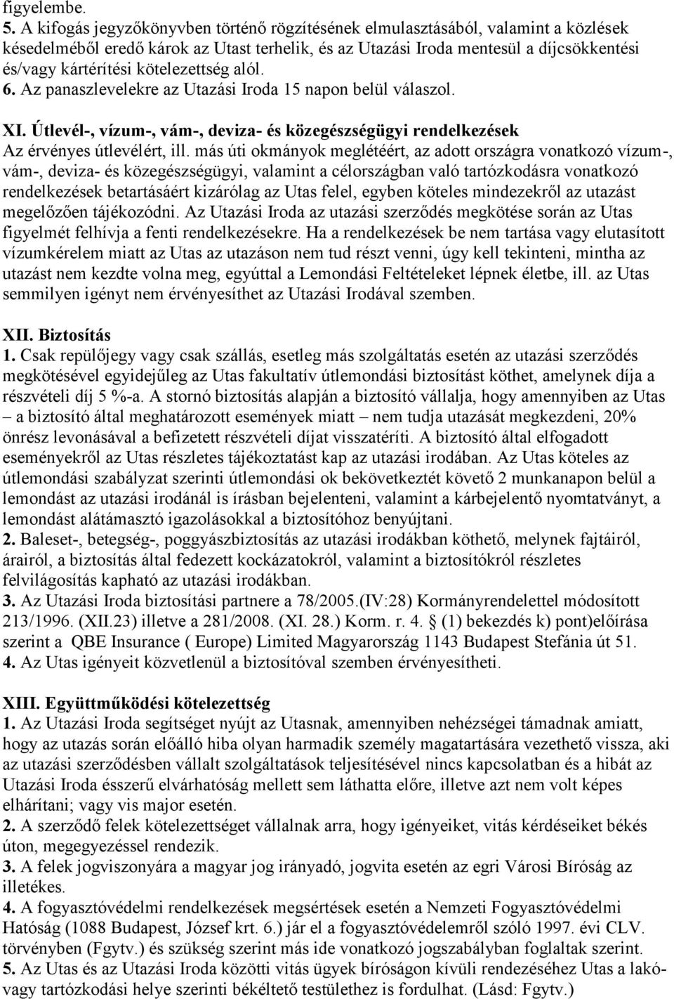 kötelezettség alól. 6. Az panaszlevelekre az Utazási Iroda 15 napon belül válaszol. XI. Útlevél-, vízum-, vám-, deviza- és közegészségügyi rendelkezések Az érvényes útlevélért, ill.