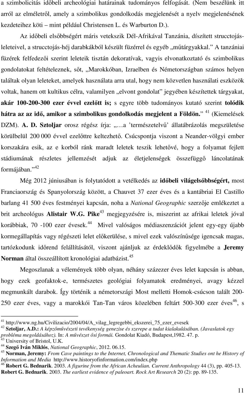 Az időbeli elsőbbségért máris vetekszik Dél-Afrikával Tanzánia, díszített strucctojásleleteivel, a strucctojás-héj darabkákból készült füzérrel és egyéb műtárgyakkal.