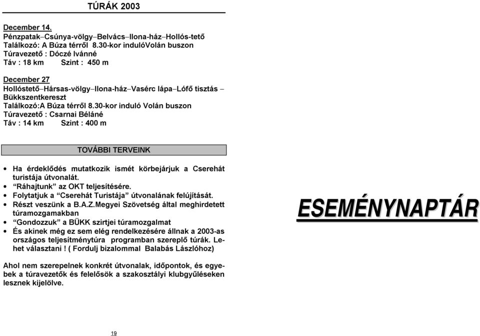 30-kor induló Volán buszon Túravezető : Csarnai Béláné Táv : 14 km Szint : 400 m TOVÁBBI TERVEINK Ha érdeklődés mutatkozik ismét körbejárjuk a Cserehát turistája útvonalát.