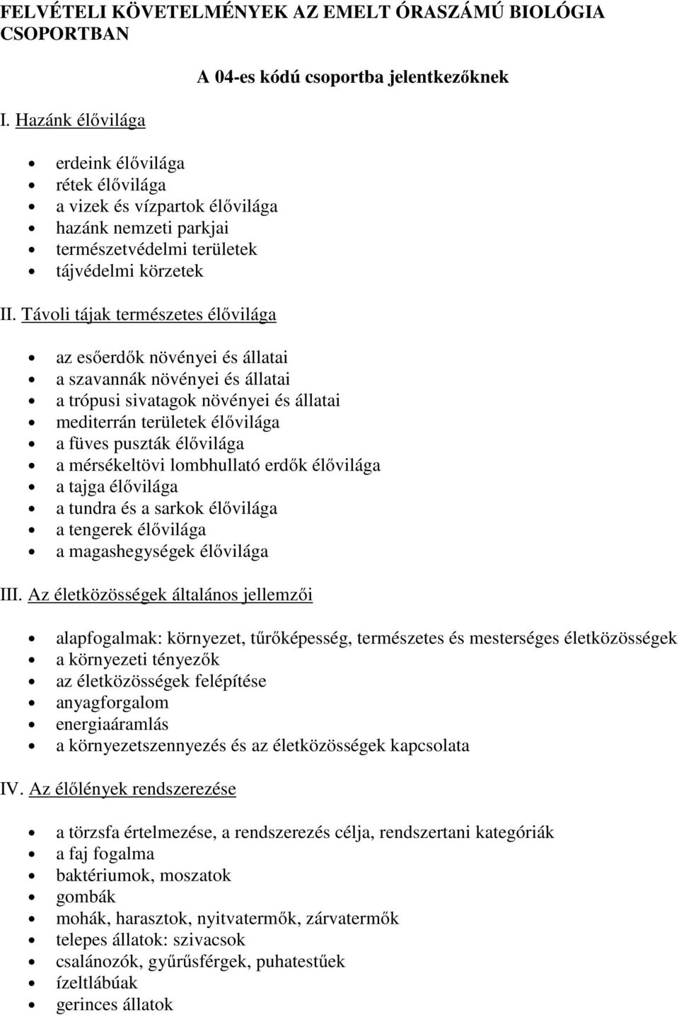 Távoli tájak természetes élővilága A 04-es kódú ba jelentkezőknek az esőerdők növényei és állatai a szavannák növényei és állatai a trópusi sivatagok növényei és állatai mediterrán területek