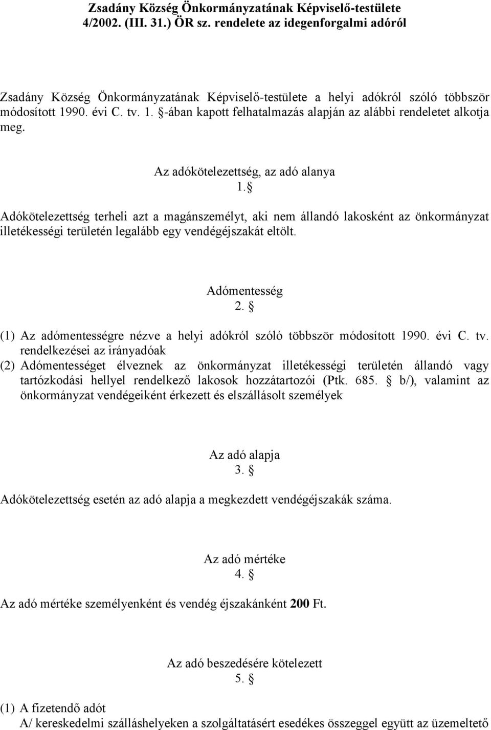 Az adókötelezettség, az adó alanya 1. Adókötelezettség terheli azt a magánszemélyt, aki nem állandó lakosként az önkormányzat illetékességi területén legalább egy vendégéjszakát eltölt.