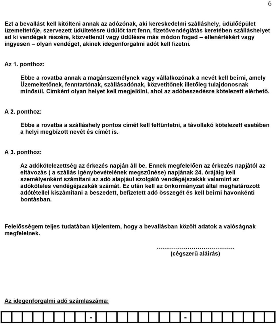 ponthoz: Ebbe a rovatba annak a magánszemélynek vagy vállalkozónak a nevét kell beírni, amely Üzemeltetőnek, fenntartónak, szállásadónak, közvetítőnek illetőleg tulajdonosnak minősül.