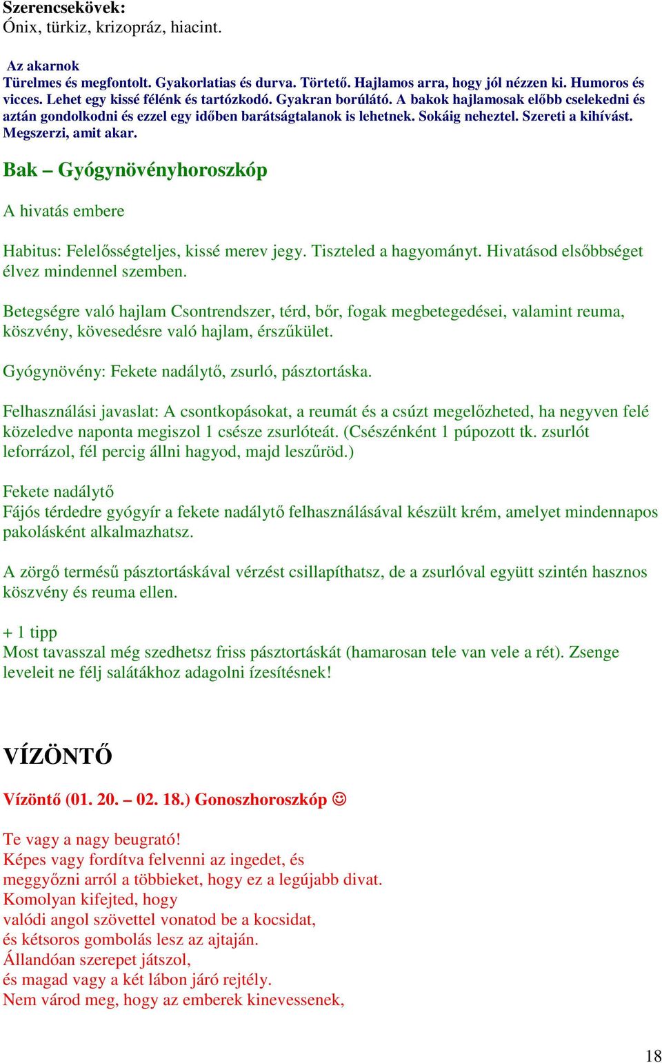 Megszerzi, amit akar. Bak Gyógynövényhoroszkóp A hivatás embere Habitus: Felelősségteljes, kissé merev jegy. Tiszteled a hagyományt. Hivatásod elsőbbséget élvez mindennel szemben.