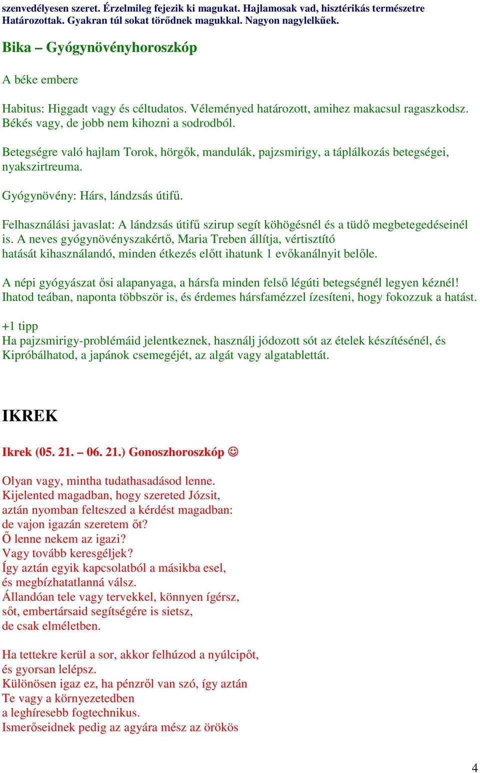 Betegségre való hajlam Torok, hörgők, mandulák, pajzsmirigy, a táplálkozás betegségei, nyakszirtreuma. Gyógynövény: Hárs, lándzsás útifű.