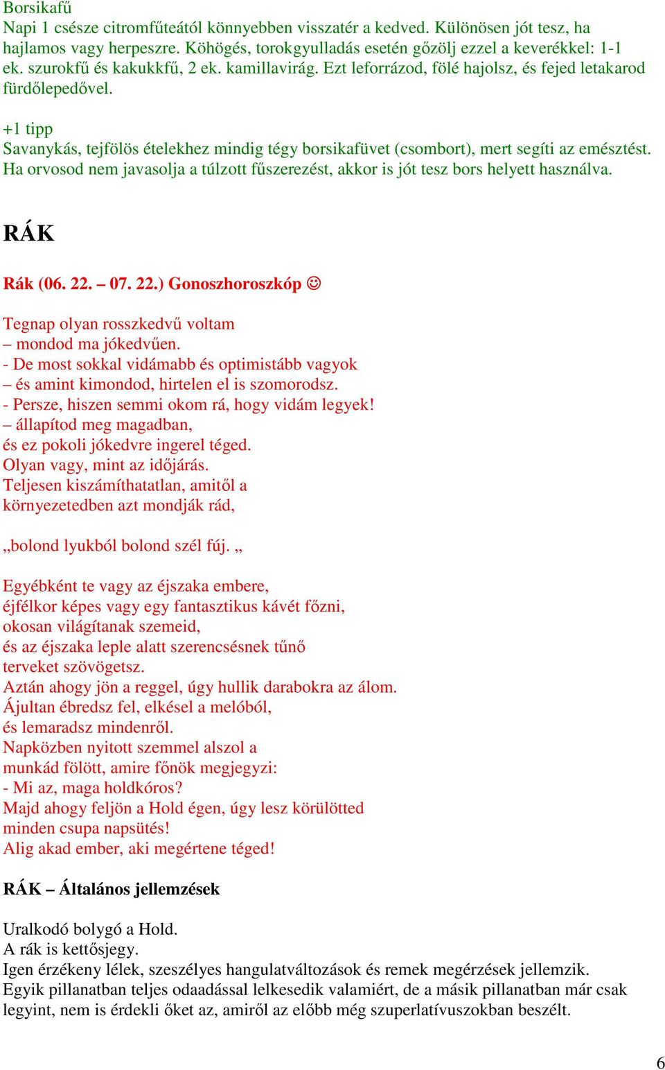 +1 tipp Savanykás, tejfölös ételekhez mindig tégy borsikafüvet (csombort), mert segíti az emésztést. Ha orvosod nem javasolja a túlzott fűszerezést, akkor is jót tesz bors helyett használva.