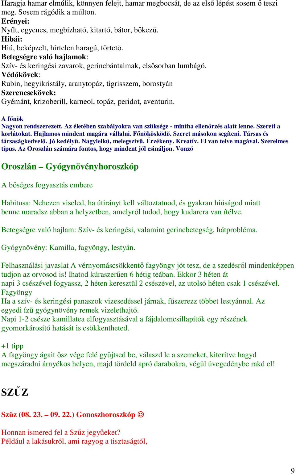 Rubin, hegyikristály, aranytopáz, tigrisszem, borostyán Szerencsekövek: Gyémánt, krizoberill, karneol, topáz, peridot, aventurin. A főnök Nagyon rendszerezett.