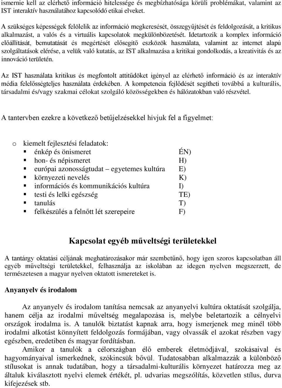 Idetartozik a komplex információ előállítását, bemutatását és megértését elősegítő eszközök használata, valamint az internet alapú szolgáltatások elérése, a velük való kutatás, az IST alkalmazása a