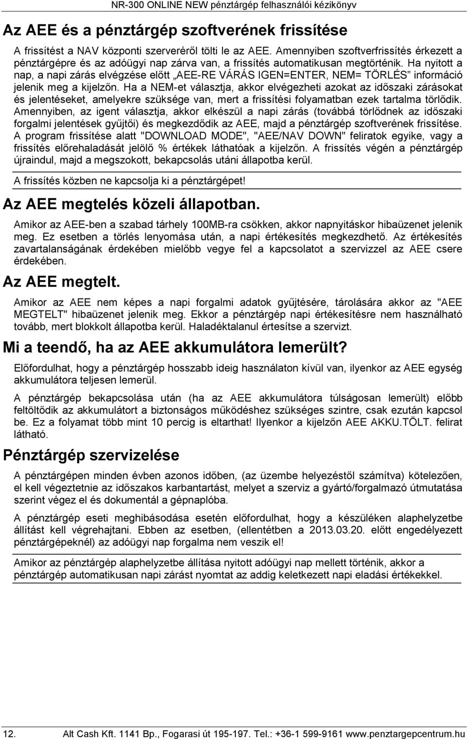 Ha nyitott a nap, a napi zárás elvégzése előtt AEE-RE VÁRÁS IGEN=ENTER, NEM= TÖRLÉS információ jelenik meg a kijelzőn.