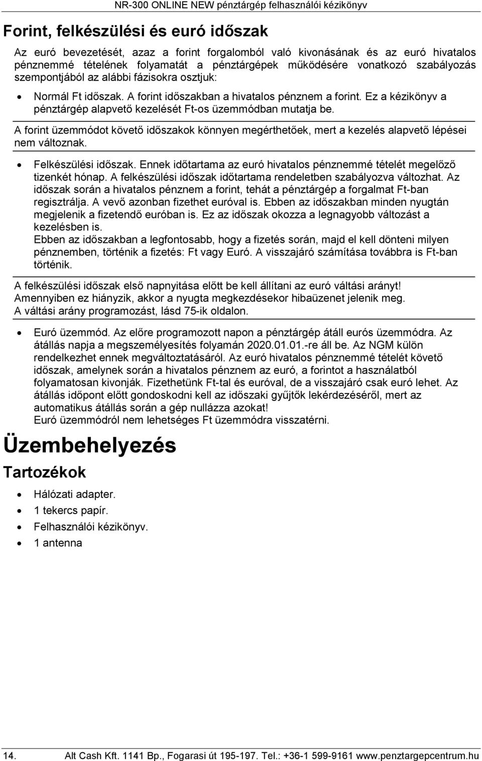 A forint üzemmódot követő időszakok könnyen megérthetőek, mert a kezelés alapvető lépései nem változnak. Felkészülési időszak.