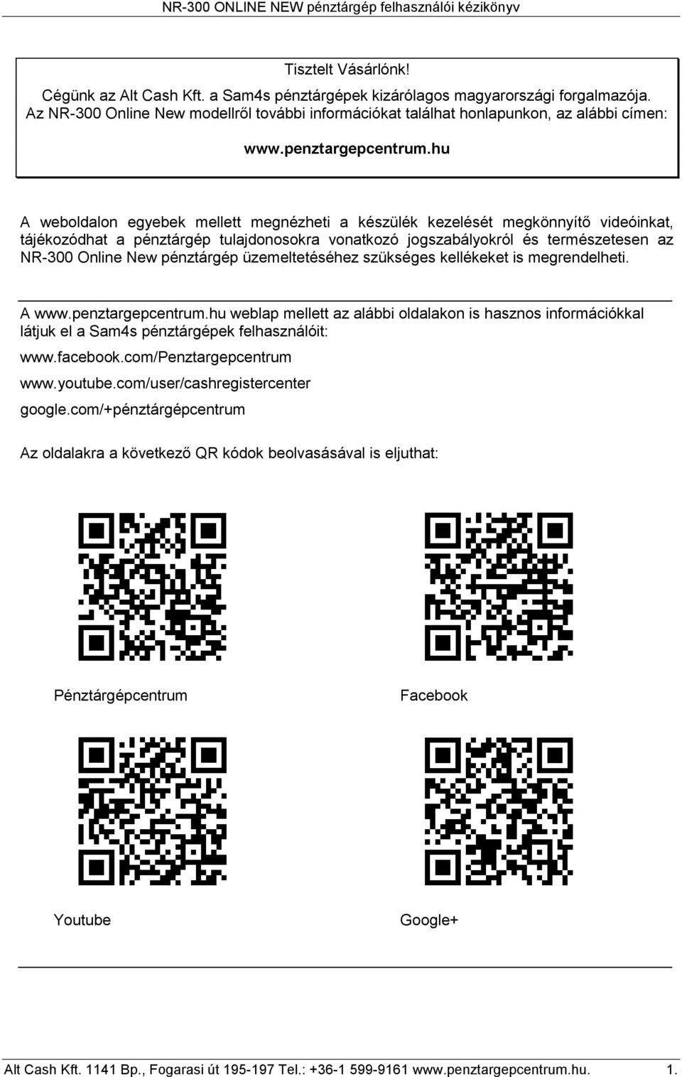 hu A weboldalon egyebek mellett megnézheti a készülék kezelését megkönnyítő videóinkat, tájékozódhat a pénztárgép tulajdonosokra vonatkozó jogszabályokról és természetesen az NR-300 Online New