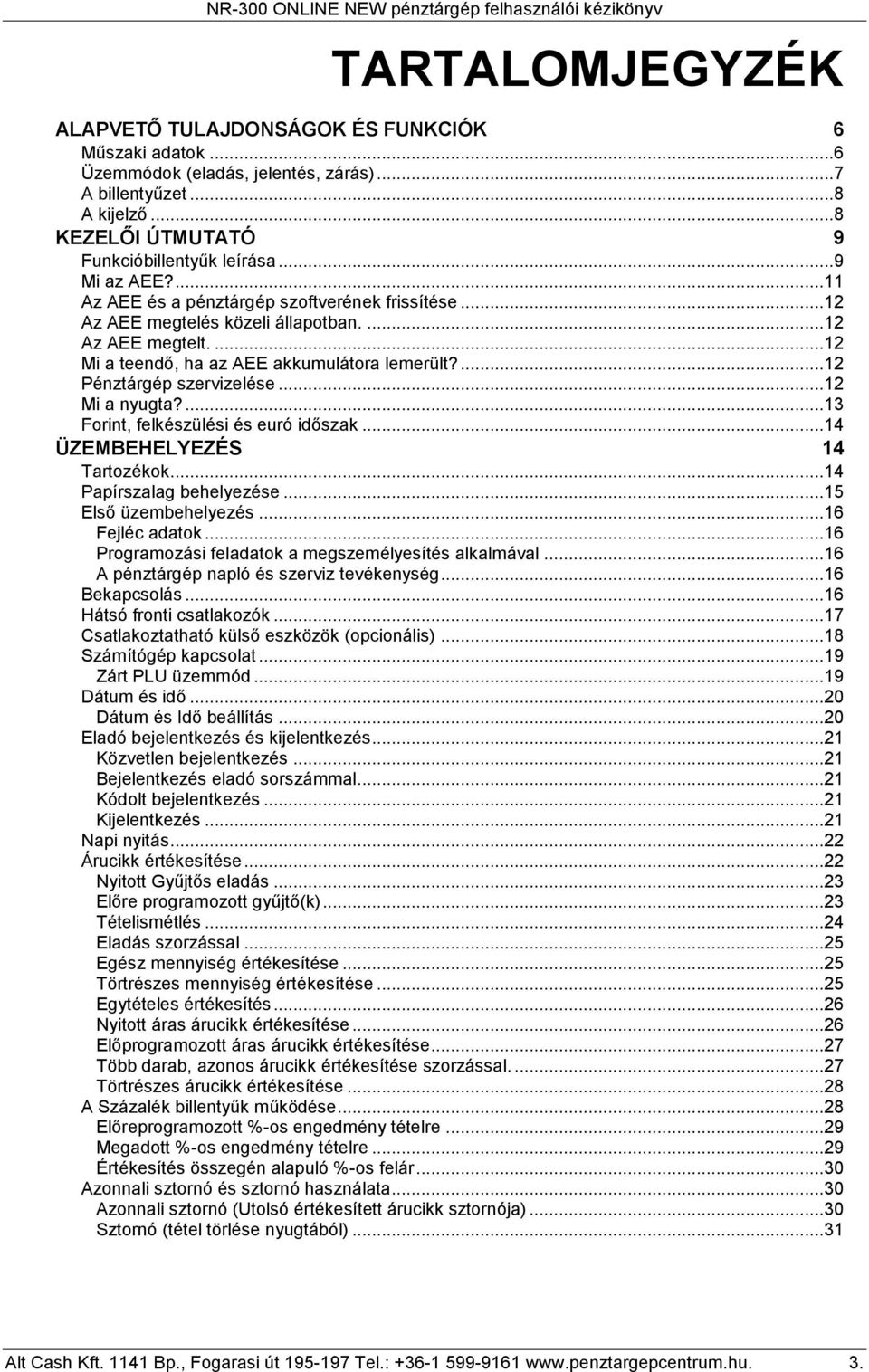.. Mi a nyugta?...3 Forint, felkészülési és euró időszak...4 ÜZEMBEHELYEZÉS 4 Tartozékok...4 Papírszalag behelyezése...5 Első üzembehelyezés...6 Fejléc adatok.