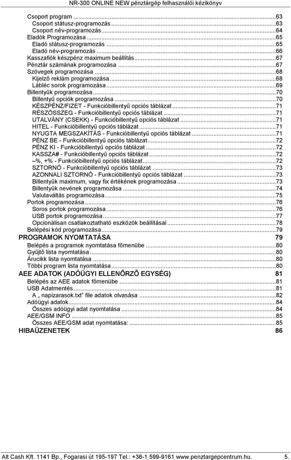 ..70 Billentyű opciók programozása...70 /FIZET - Funkcióbillentyű opciós táblázat...7 RÉSZÖSSZEG - Funkcióbillentyű opciós táblázat...7 UTALVÁNY (CSEKK) - Funkcióbillentyű opciós táblázat.