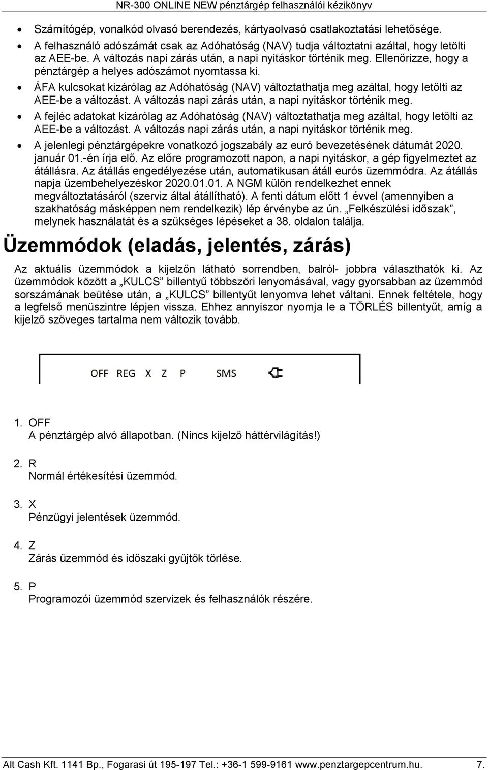 Ellenőrizze, hogy a pénztárgép a helyes adószámot nyomtassa ki. ÁFA kulcsokat kizárólag az Adóhatóság (NAV) változtathatja meg azáltal, hogy letölti az AEE-be a változást.