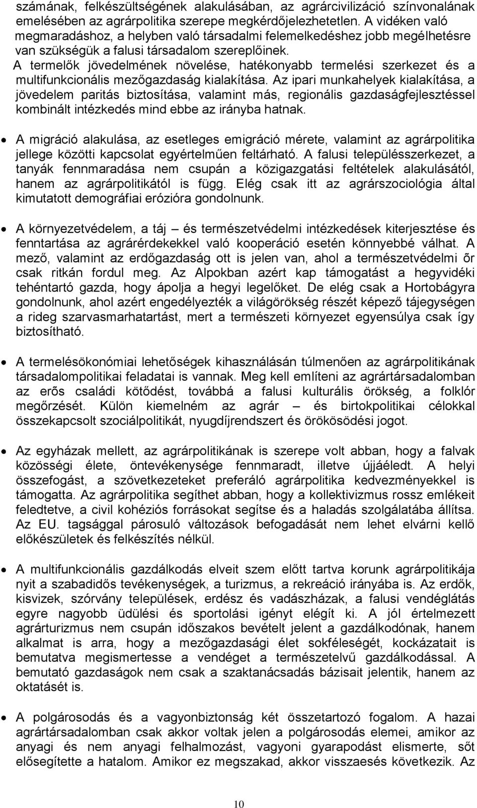 A termelők jövedelmének növelése, hatékonyabb termelési szerkezet és a multifunkcionális mezőgazdaság kialakítása.