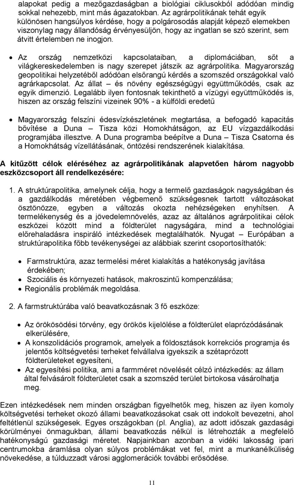 értelemben ne inogjon. Az ország nemzetközi kapcsolataiban, a diplomáciában, sőt a világkereskedelemben is nagy szerepet játszik az agrárpolitika.
