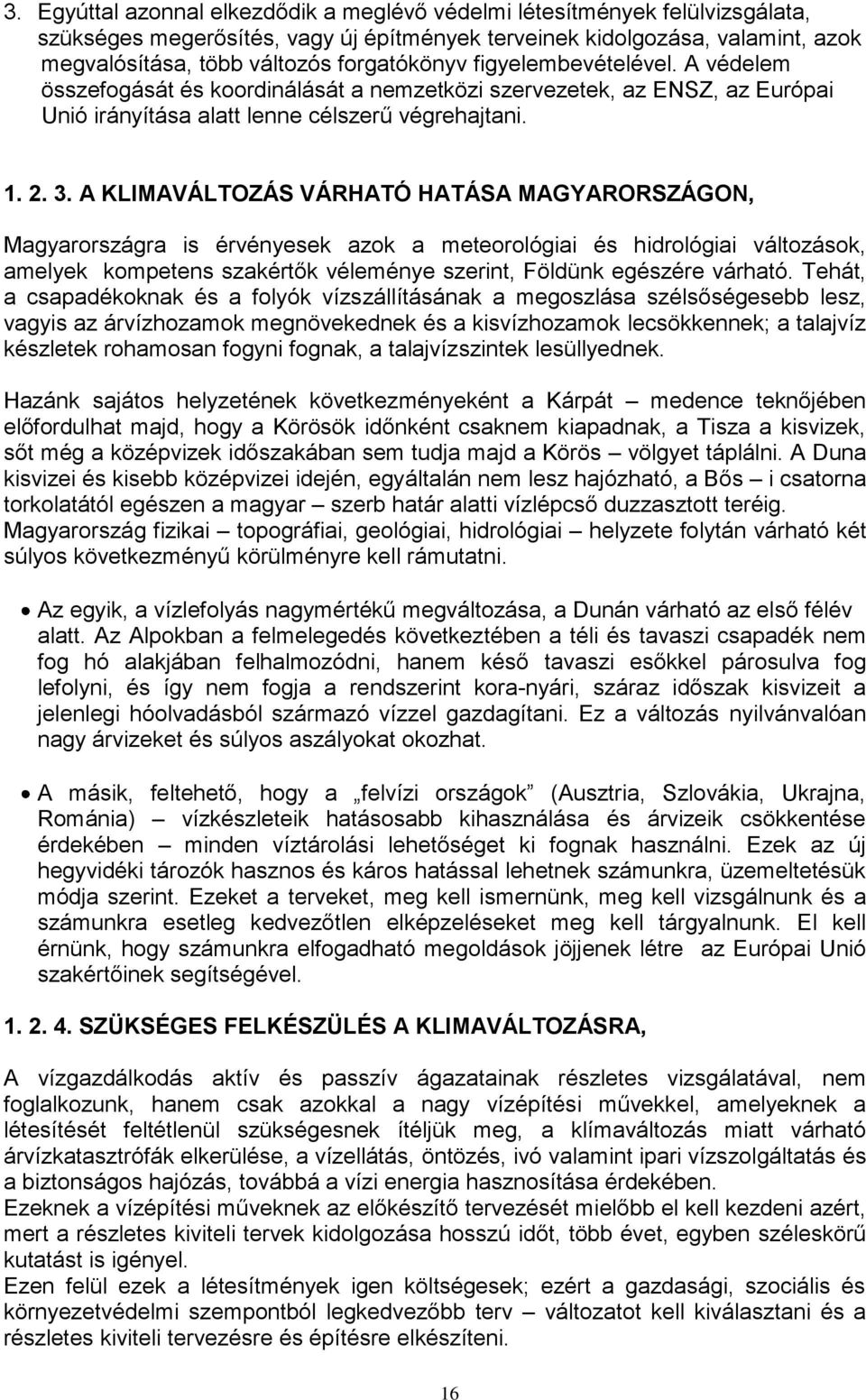 A KLIMAVÁLTOZÁS VÁRHATÓ HATÁSA MAGYARORSZÁGON, Magyarországra is érvényesek azok a meteorológiai és hidrológiai változások, amelyek kompetens szakértők véleménye szerint, Földünk egészére várható.