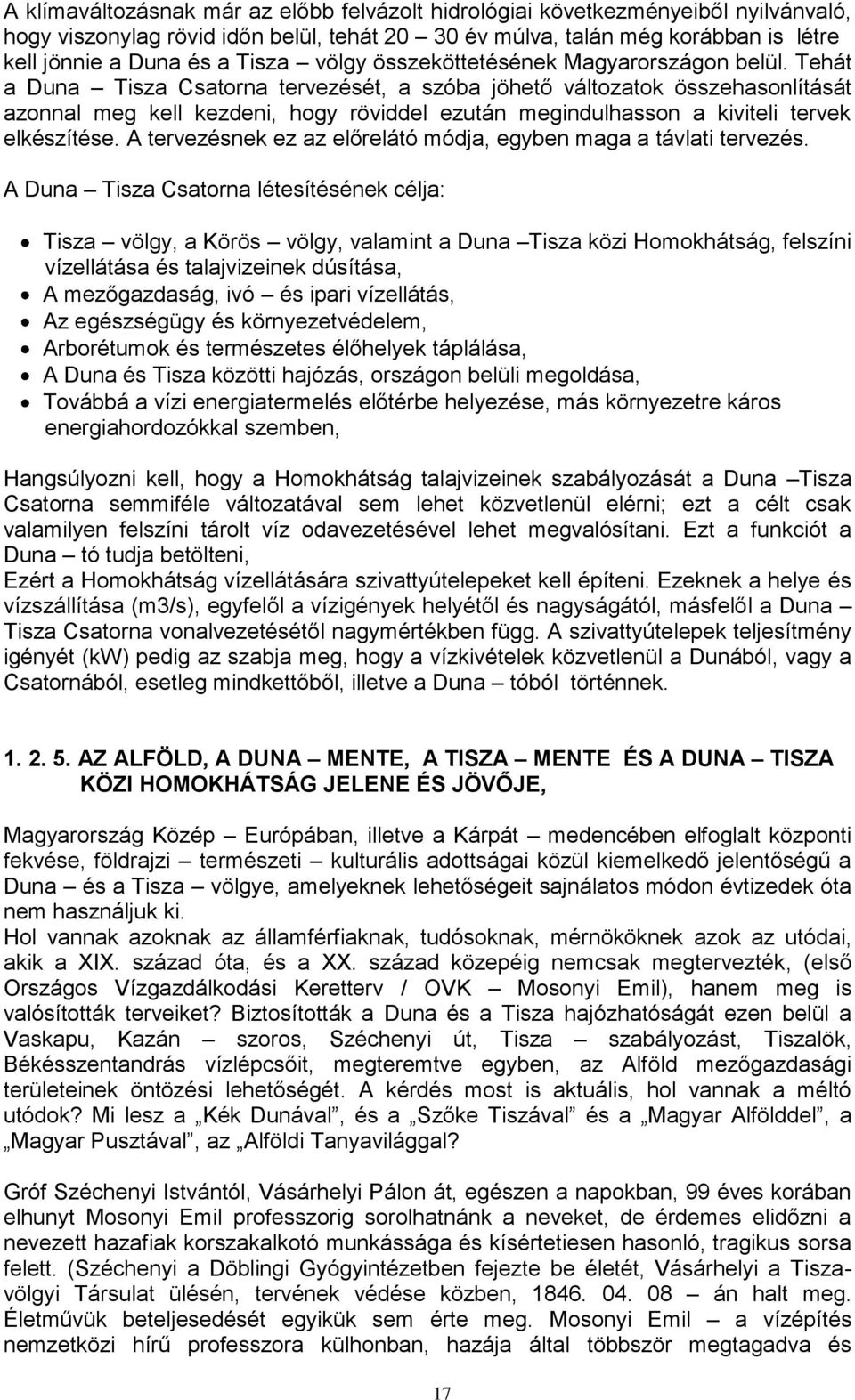 Tehát a Duna Tisza Csatorna tervezését, a szóba jöhető változatok összehasonlítását azonnal meg kell kezdeni, hogy röviddel ezután megindulhasson a kiviteli tervek elkészítése.