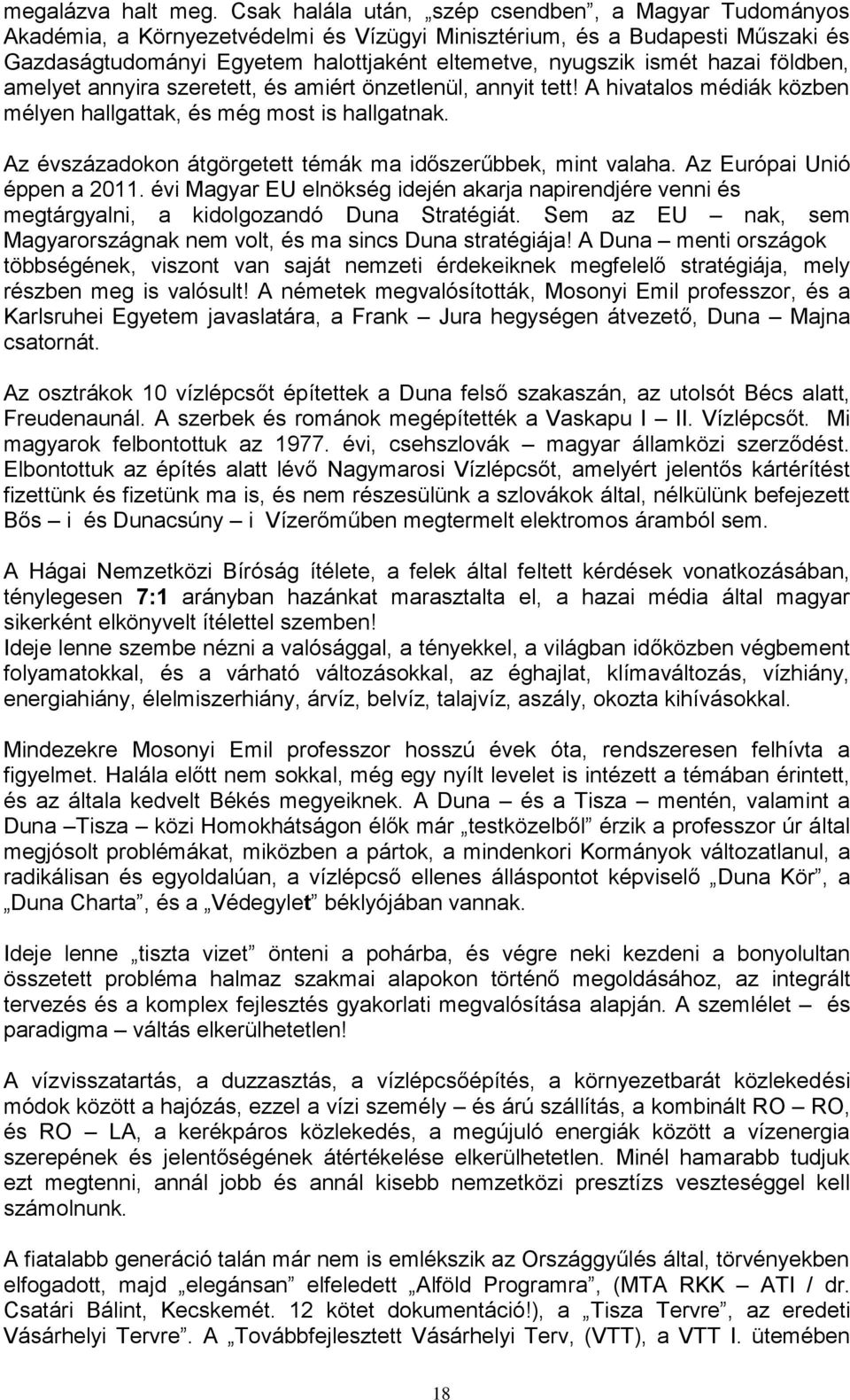 hazai földben, amelyet annyira szeretett, és amiért önzetlenül, annyit tett! A hivatalos médiák közben mélyen hallgattak, és még most is hallgatnak.