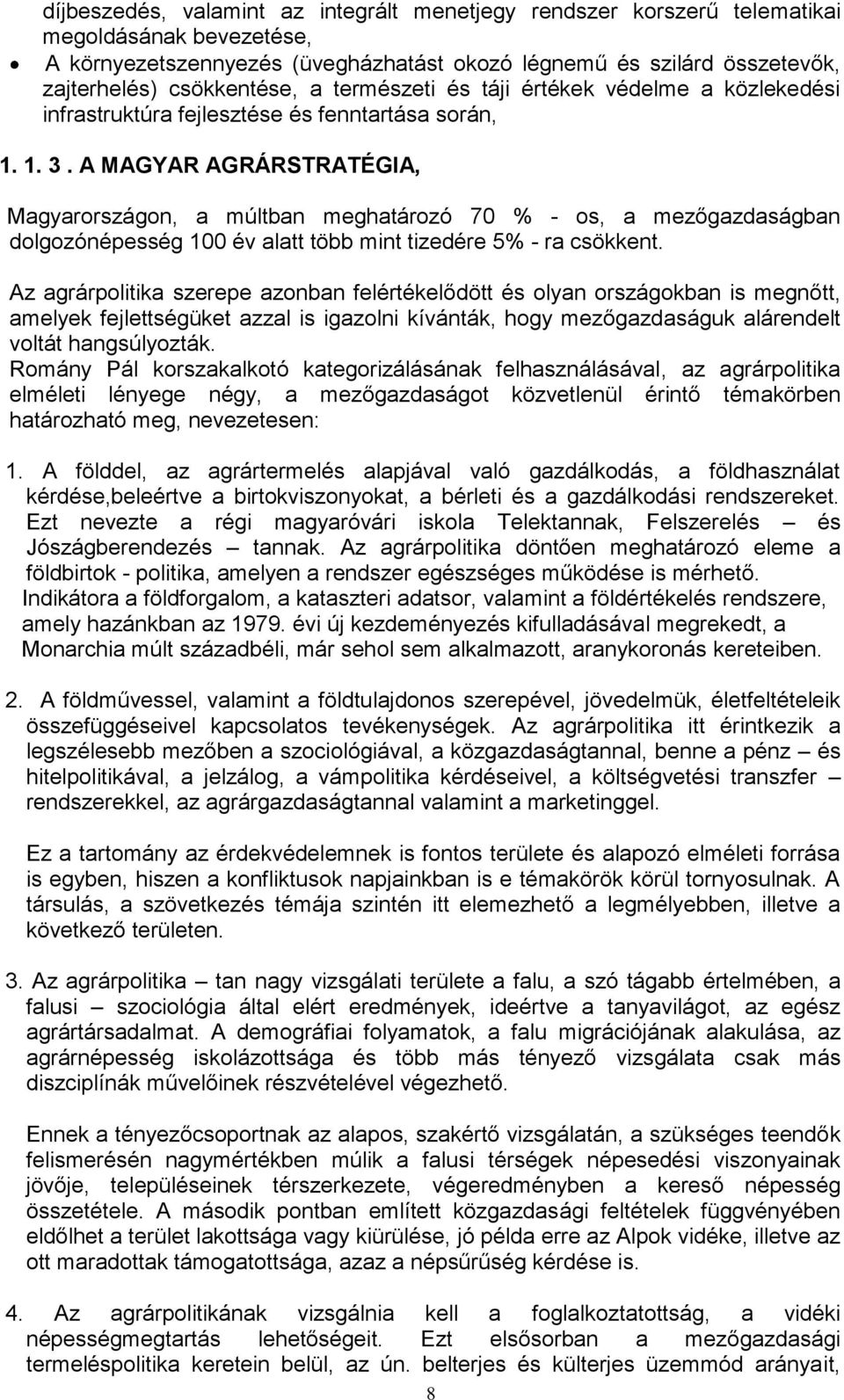 A MAGYAR AGRÁRSTRATÉGIA, Magyarországon, a múltban meghatározó 70 % - os, a mezőgazdaságban dolgozónépesség 100 év alatt több mint tizedére 5% - ra csökkent.