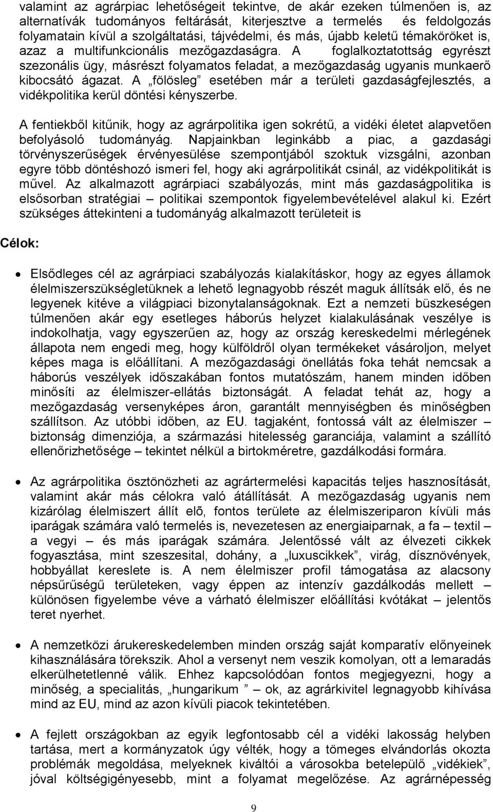A foglalkoztatottság egyrészt szezonális ügy, másrészt folyamatos feladat, a mezőgazdaság ugyanis munkaerő kibocsátó ágazat.