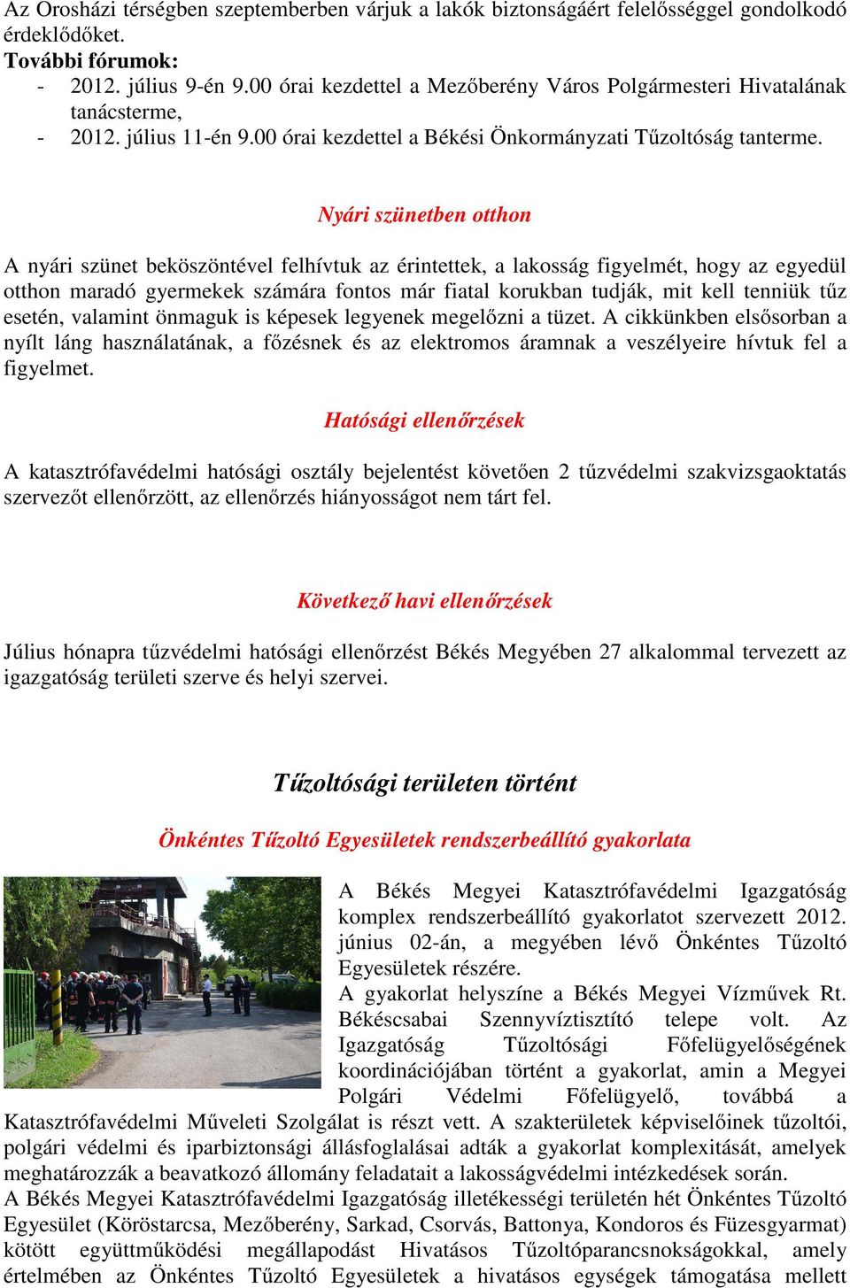 Nyári szünetben otthon A nyári szünet beköszöntével felhívtuk az érintettek, a lakosság figyelmét, hogy az egyedül otthon maradó gyermekek számára fontos már fiatal korukban tudják, mit kell tenniük