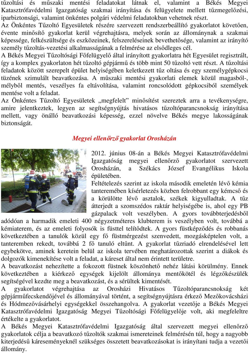 Az Önkéntes Tűzoltó Egyesületek részére szervezett rendszerbeállító gyakorlatot követően, évente minősítő gyakorlat kerül végrehajtásra, melyek során az állománynak a szakmai képessége,