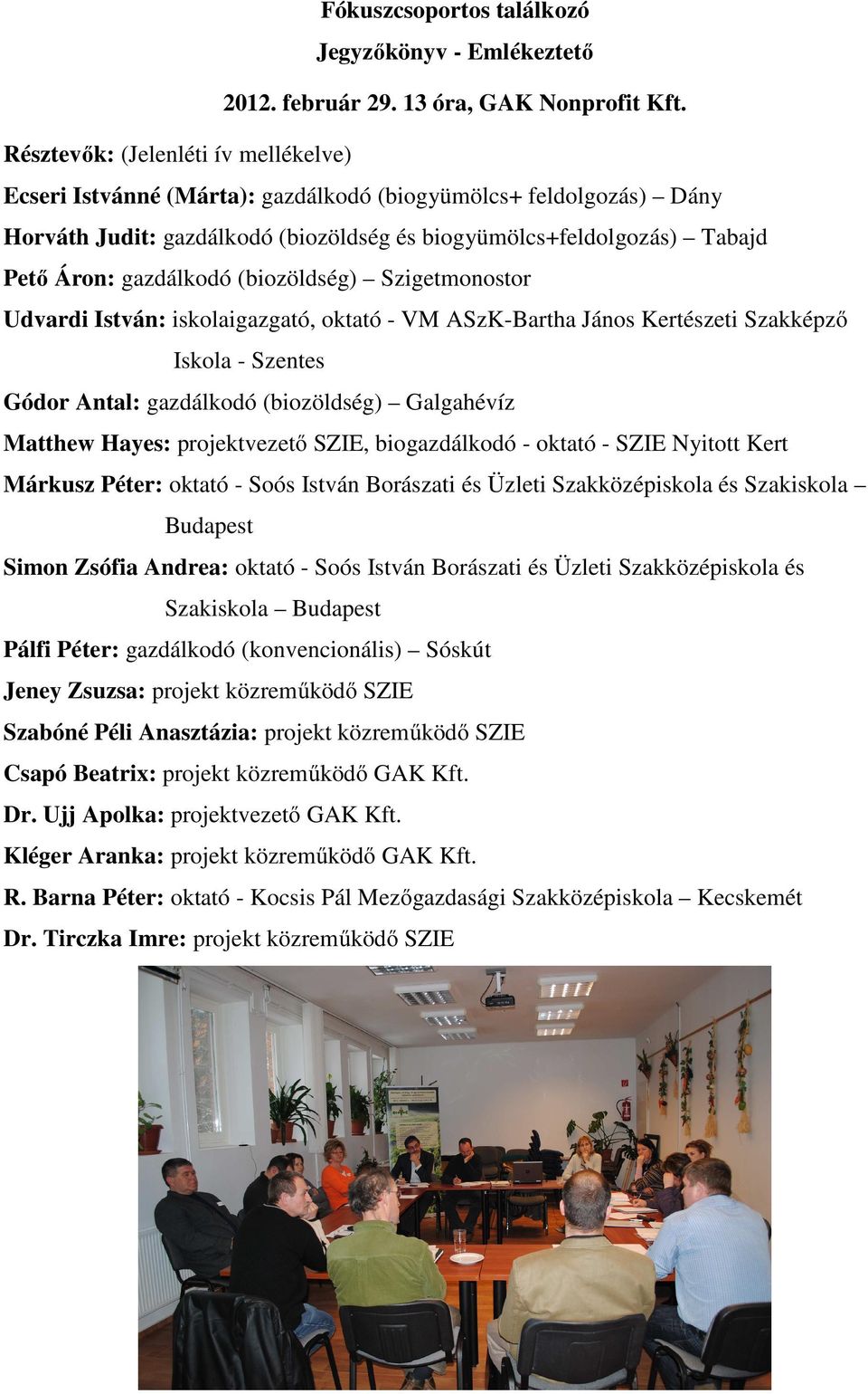 (biozöldség) Szigetmonostor Udvardi István: iskolaigazgató, oktató - VM ASzK-Bartha János Kertészeti Szakképző Iskola - Szentes Gódor Antal: gazdálkodó (biozöldség) Galgahévíz Matthew Hayes: